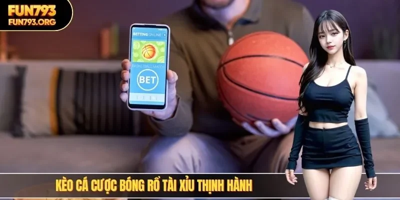 Kèo cá cược bóng rổ tài xỉu thịnh hành