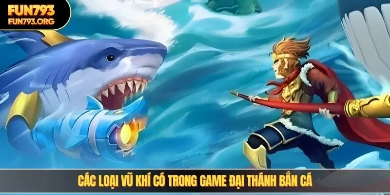 Các loại vũ khí có trong game đại thánh bắn cá